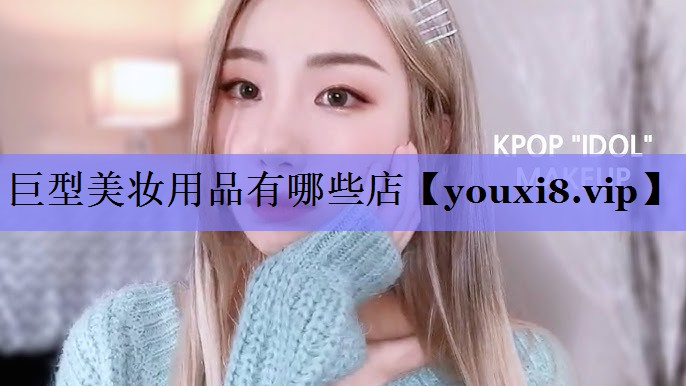巨型美妆用品有哪些店