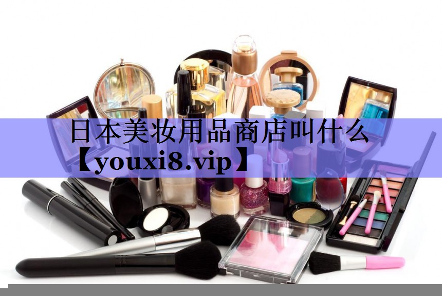 日本美妆用品商店叫什么